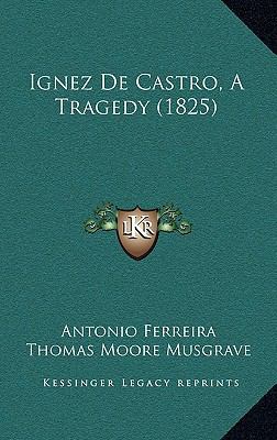 Ignez de Castro, a Tragedy (1825) 1168538017 Book Cover
