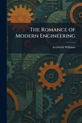 The Romance of Modern Engineering 1025960491 Book Cover