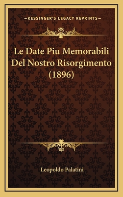 Le Date Piu Memorabili del Nostro Risorgimento ... [Italian] 1167742729 Book Cover
