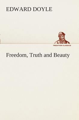 Freedom, Truth and Beauty 3849507408 Book Cover