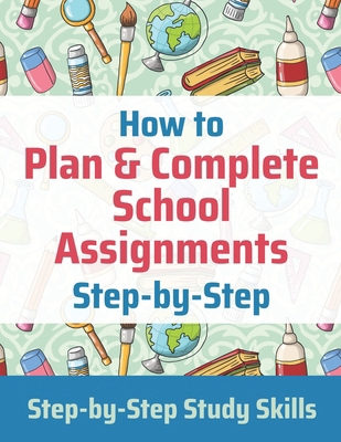 How to Plan & Complete School Assignments: Step... B08SBG2DHL Book Cover