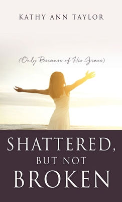 Shattered, But Not Broken: (Only Because of His... 1662817134 Book Cover