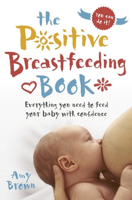 The Positive Breastfeeding Book: Everything You... 1780664605 Book Cover