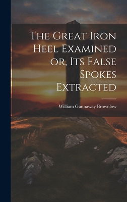 The Great Iron Heel Examined or, its False Spok... 1019839406 Book Cover