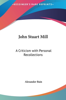 John Stuart Mill: A Criticism with Personal Rec... 1161414622 Book Cover