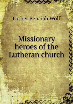 Missionary heroes of the Lutheran church 5518527195 Book Cover