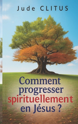 Comment progresser spirituellement en Jésus ? [French] B0F5MV6B4D Book Cover