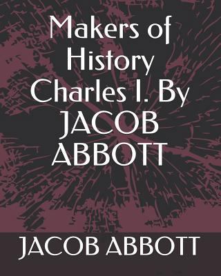 Makers of History Charles I. by Jacob Abbott 1793336512 Book Cover