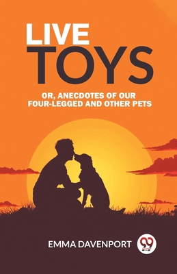 Live Toys Or, Anecdotes of Our Four-Legged and ... 9363053253 Book Cover