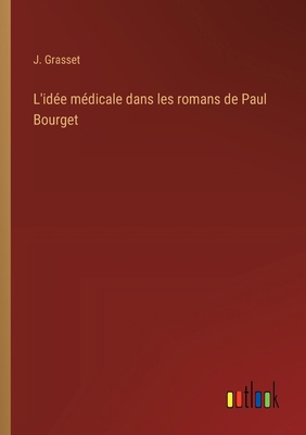 L'idée médicale dans les romans de Paul Bourget [French] 3368907905 Book Cover