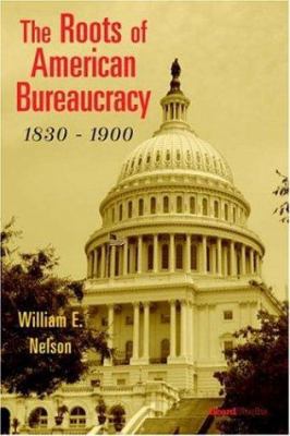 The Roots of American Bureaucracy, 1830-1900 1587982846 Book Cover