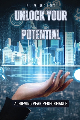 Unlock Your Potential: Achieving Peak Performance B0D4FHR1D2 Book Cover