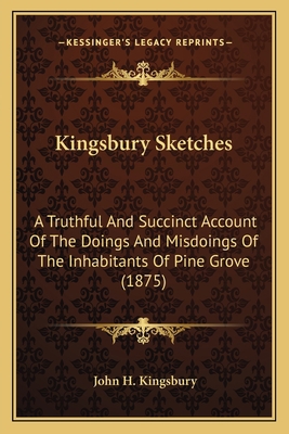 Kingsbury Sketches: A Truthful And Succinct Acc... 1166606333 Book Cover