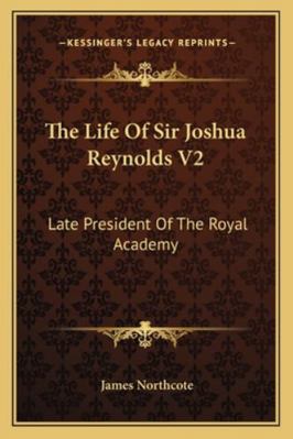 The Life Of Sir Joshua Reynolds V2: Late Presid... 1162984120 Book Cover