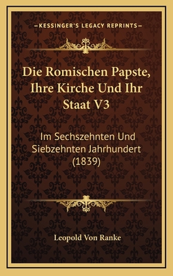 Die Romischen Papste, Ihre Kirche Und Ihr Staat... [German] 1168620457 Book Cover