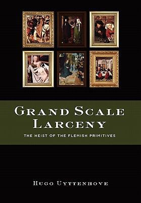 Grand Scale Larceny: The Heist of the Flemish P... 0557552370 Book Cover