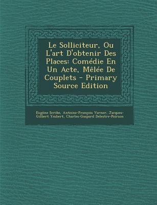Le Solliciteur, Ou L'Art D'Obtenir Des Places: ... [French] 1295673924 Book Cover