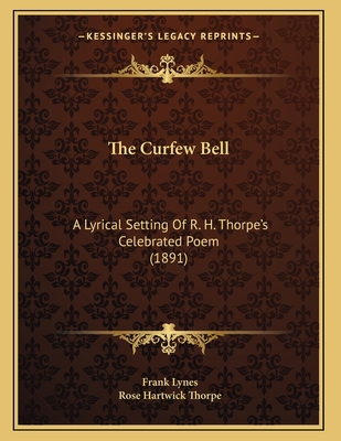 The Curfew Bell: A Lyrical Setting Of R. H. Tho... 1165644894 Book Cover