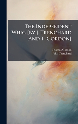 The Independent Whig [by J. Trenchard And T. Go... B0FJLQLDMP Book Cover