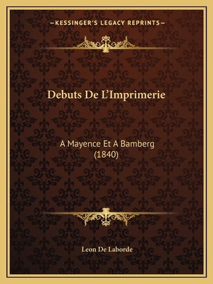 Debuts De L'Imprimerie: A Mayence Et A Bamberg ... [French] 1166696405 Book Cover