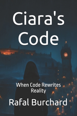 Ciara's Code: When Code Rewrites Reality - The ... B0FMK3BH7K Book Cover