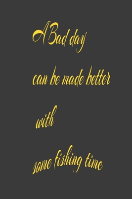 A Bad day can be made better with some fishing ... 1654771163 Book Cover