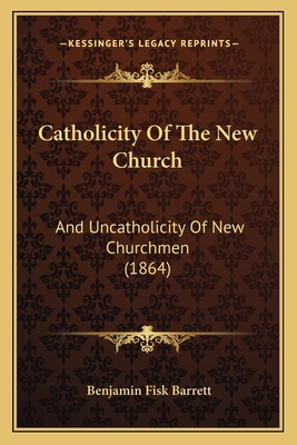 Catholicity Of The New Church: And Uncatholicit... 1165343878 Book Cover