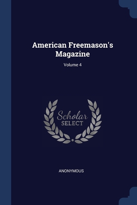 American Freemason's Magazine; Volume 4 1377020851 Book Cover