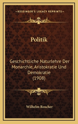 Politik: Geschichtliche Naturlehre Der Monarchi... [German] 1168282772 Book Cover