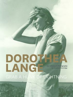 Dorothea Lange: Grab a Hunk of Lightning: Her L... 1452122164 Book Cover