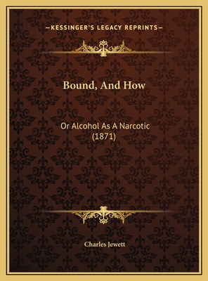Bound, And How: Or Alcohol As A Narcotic (1871) 1169496768 Book Cover
