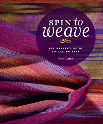 Spin to Weave: The Weaveras Guide to Making Yarn 1596686480 Book Cover