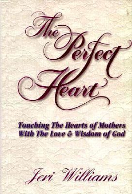 The Perfect Heart: Touching The Hearts of Mothe... 0892749229 Book Cover