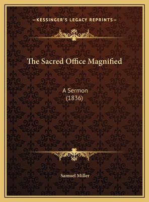 The Sacred Office Magnified: A Sermon (1836) 1169640818 Book Cover