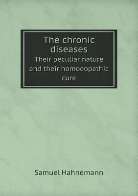 The chronic diseases Their peculiar nature and ... 5518788347 Book Cover