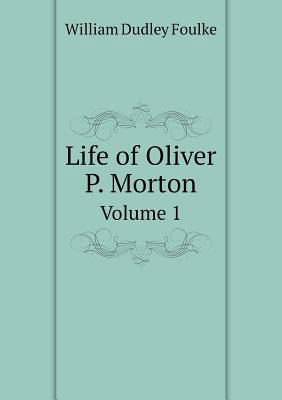 Life of Oliver P. Morton Volume 1 5518945116 Book Cover