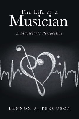 The Life of a Musician: A Musician's Perspective 1665714336 Book Cover