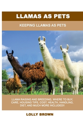 Llamas as Pets: Keeping Llamas As Pets 1949555348 Book Cover