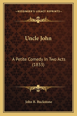Uncle John: A Petite Comedy In Two Acts (1833) 1163997080 Book Cover