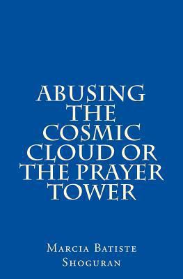 Abusing the Cosmic Cloud or The Prayer Tower 1494974711 Book Cover