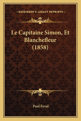 Le Capitaine Simon, Et Blanchefleur (1858) [French] 1167727940 Book Cover