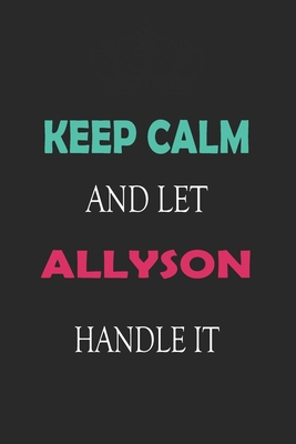 Keep Calm and let Allyson handle it: Lined Note... B083XSHZF6 Book Cover