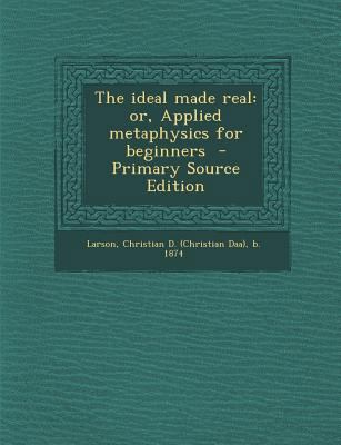 The Ideal Made Real: Or, Applied Metaphysics fo... 1294833014 Book Cover