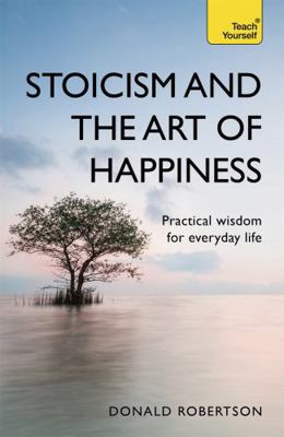 Stoicism and the Art of Happiness: Practical Wi... 1473674786 Book Cover