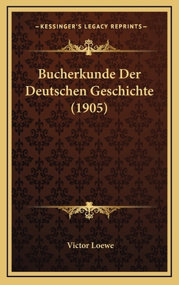 Bucherkunde Der Deutschen Geschichte (1905) [German] 116776644X Book Cover