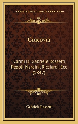 Cracovia: Carmi Di Gabriele Rossetti, Pepoli, N... [Italian] 1168820804 Book Cover