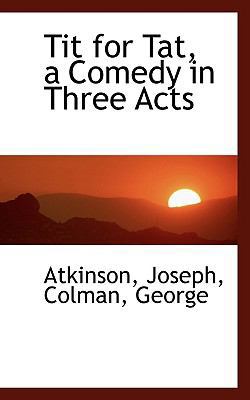 Tit for Tat, a Comedy in Three Acts 1110378009 Book Cover
