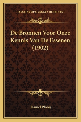 De Bronnen Voor Onze Kennis Van De Essenen (1902) [Dutch] 1166727890 Book Cover