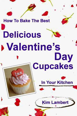 How to Bake the Best Delicious Valentine's Day ... 0987371428 Book Cover