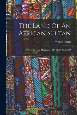 The Land Of An African Sultan: Travels In Moroc... 1016634242 Book Cover